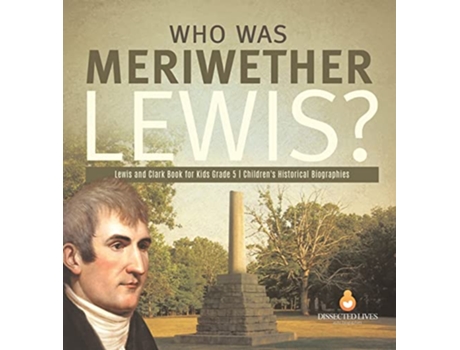 Livro Who Was Meriwether Lewis Lewis and Clark Book for Kids Grade 5 Childrens Historical Biographies de Dissected Lives (Inglês)