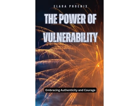 Livro The Power of Vulnerability Embracing Authenticity and Courage de Elara Phoenix (Inglês)
