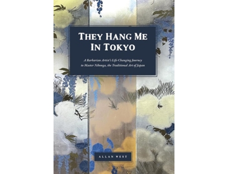 Livro They Hang Me in Tokyo A Barbarian Artists Life-Changing Journey to Master Nihonga, the Traditional Art of Japan de Allan West (Inglês)