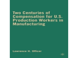 Livro Two Centuries of Compensation for U.S. Production Workers in Manufacturing de L Officer (Inglês)