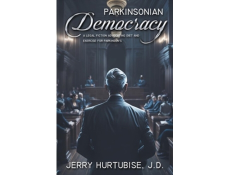 Livro Parkinsonian Democracy A Legal Fiction Advocating Diet and Exercise for Parkinsons de Jerry Hurtubise JD (Inglês)