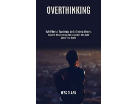 Livro Overthinking Discover Mindfulness For Creativity And Slow Down Your Brain De Jess Clark (inglês)