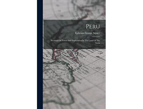 Livro Peru Incidents Of Travel And Exploration In The Land Of The Incas de Ephraim George Squier (Inglês)