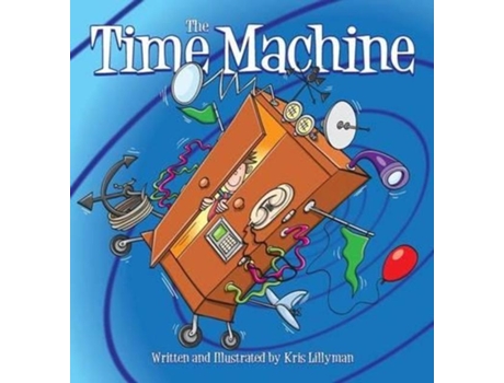 Livro The Time Machine Hop On Board To Visit History In The Making! De Kris Lillyman (inglês)