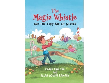 Livro The Magic Whistle And The Tiny Bag Of Wishes De Frank English E Ellah Louise Ramsey (inglês)
