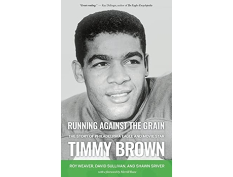 Livro Running Against The Grain The Story Of Philadelphia Eagle And Movie Star Timmy Brown De Roy Weaver, David Sullivan Et Al. (inglês - Capa Dura)