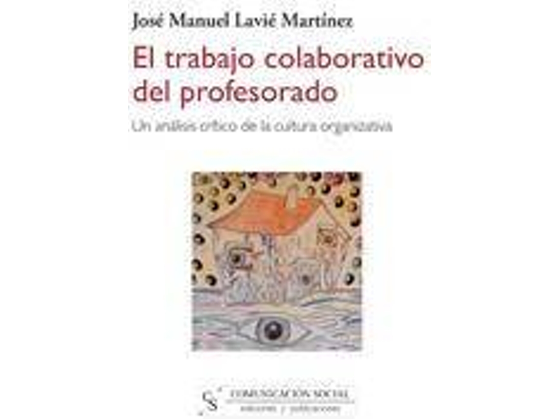 Livro El Trabajo Colaborativo Del Profesorado Un Análisis Crítico De La Cultura Organizativa de José Manuel Lavié Martínez (Espanhol)