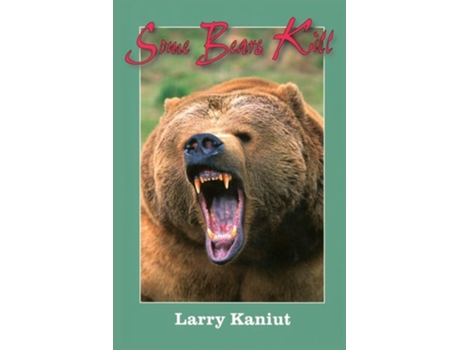 Livro Some Bears Kill True-Life Tales of Terror de Larry Kaniut (Inglês)