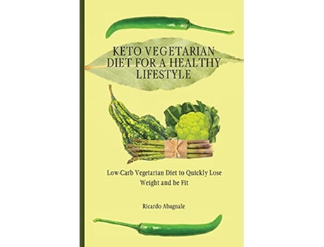 Livro Keto Vegetarian Diet for a Healthy Lifestyle LowCarb Vegetarian Diet to Quickly Lose Weight and be Fit de Ricardo Abagnale (Inglês)