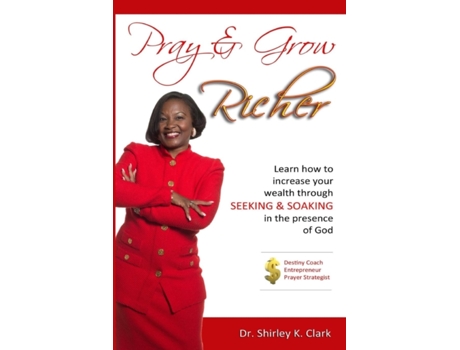 Livro Pray & Grow Richer: Learn How to increase your wealth through seeking & soaking in the presence of God Dr. Shirley K. Clark (Inglês)