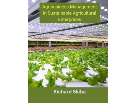 Livro Agribusiness Management in Sustainable Agricultural Enterprises de Richard Skiba (Inglês)