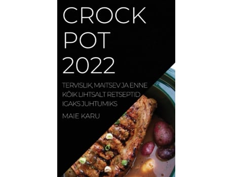 Livro Crock Pot 2022 Tervislik, Maitsev Ja Enne Kõik Lihtsalt Retseptid Igaks Juhtumiks De Maie Karu (inglês)