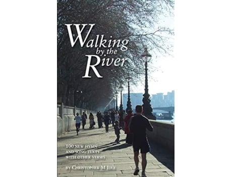 Livro Walking by the River 100 New Hymn and Song Texts 19982008 with other verses Christopher Idle Hymn Texts de Christopher M Idle (Inglês)