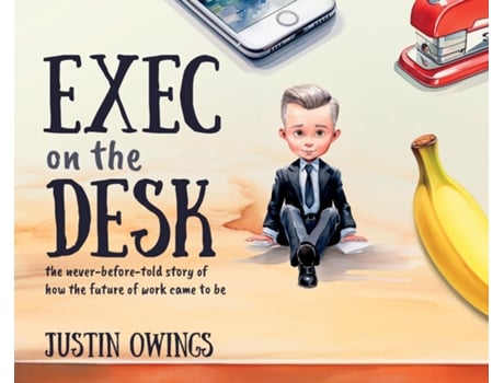 Livro Exec on the Desk The never-before-told story of how the future of work came to be de Justin Owings (Inglês)