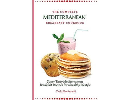 Livro The Complete Mediterranean Breakfast Cookbook Super Tasty Mediterranean Breakfast Recipes for a healthy lifestyle de Carlo Montesanti (Inglês)