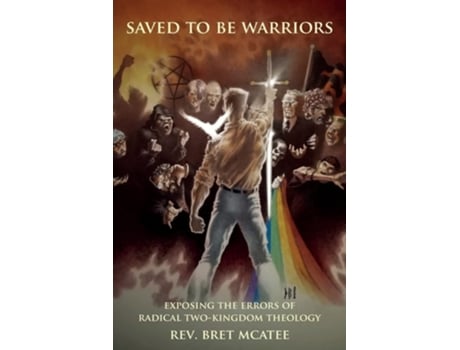 Livro Saved To Be Warriors Exposing The Errors Of Radical Two-kingdom Theology De Bret Mcatee (inglês)
