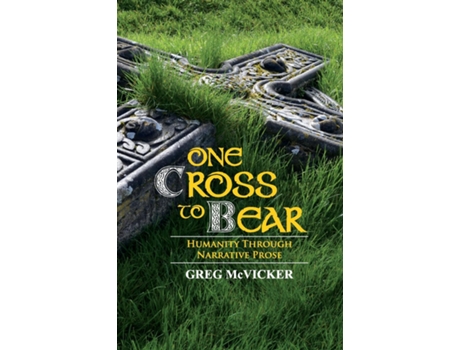 Livro One Cross To Bear Humanity Through Narrative Prose De Greg Mcvicker (inglês)