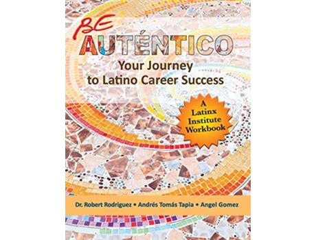 Livro Be Auténtico Your Journey to Latino Career Success de Dr Robert Rodriguez Andrés Tomás Tapia Angel Gomez (Inglês)