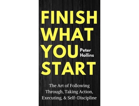 Livro Finish What You Start The Art Of Following Through, Taking Action, Executing, Amp Self-discipline De Peter Hollins (inglês)