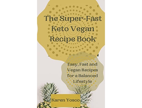 Livro The SuperFast Keto Vegan Recipe Book Easy Fast and Vegan Recipes for a Balanced Lifestyle de Karen Yosco (Inglês)
