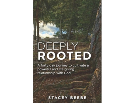 Livro Deeply Rooted A Forty Day Journey To Cultivate A Powerful And Life-giving Relationship With God De Stacey Beebe (inglês)