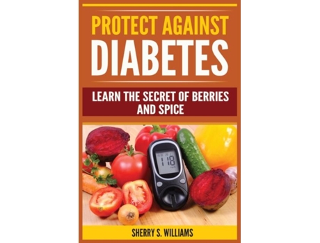 Livro Protect Against Diabetes Learn The Secret Of Berries And Spice De Williams, Sherry Et Al. (inglês)