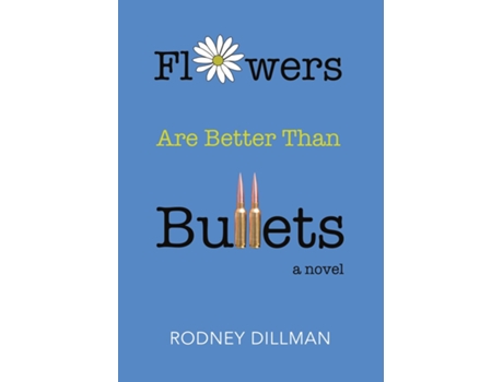 Livro Flowers Are Better Than Bullets, A Novel de Rodney Dillman (Inglês)