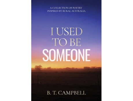 Livro I Used to be Someone A Collection of Poetry Inspired by Rural Australia de B T Campbell (Inglês)