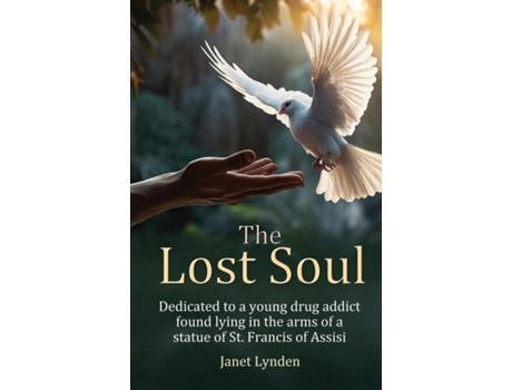 Livro The Lost Soul Dedicated to a young drug addict found lying in the arms of a statue of St. Francis of Assisi de Janet Lynden (Inglês)