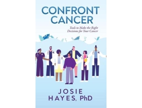 Livro Confront Cancer Tools To Make The Right Decisions For Your Cancer De Hayes, Josie Et Al. (inglês)