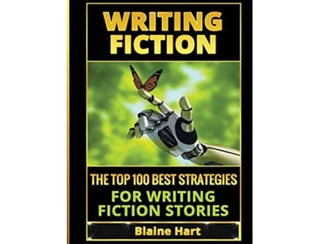 Livro Writing Fiction The Top 100 Best Strategies For Writing Fiction Stories De Blaine Hart (inglês - Capa Dura)