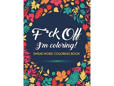 Livro Fck Off, Im Coloring! Swear Word Coloring Book De Adult Coloring Books, Swear Word Coloring Book Et Al. (inglês)