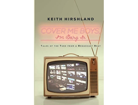 Livro Cover Me Boys Im Going In Tales of the Tube from a Broadcast Brat de Keith Hirshland (Inglês)