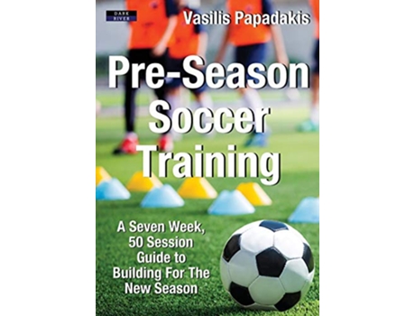 Livro PreSeason Soccer Training A Seven Week 50 Session Guide to Building For The New Season Soccer Coaching de Vasilis Papadakis (Inglês)