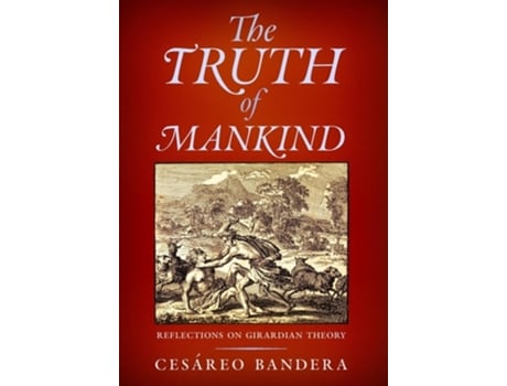 Livro The Truth of Mankind Reflections on Girardian Theory de Cesáreo Bandera (Inglês)