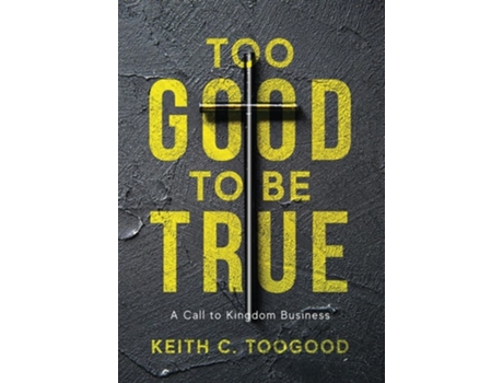 Livro Too Good to be True A Call to Kingdom Business de Keith C Toogood (Inglês - Capa Dura)