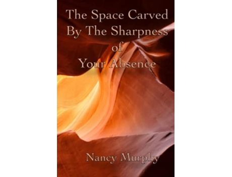 Livro The Space Carved by the Sharpness of Your Absence de Nancy Murphy (Inglês)