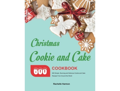 Livro Christmas Cookie And Cake Cookbook 600 Simple, Stunning And Delicious Cookie And Cake Recipes From Around The World De Rachelle Harmon (inglês)