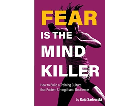 Livro Fear is the Mind Killer How to Build a Training Culture that Fosters Strength and Resilience de Kaja Sadowski (Inglês)