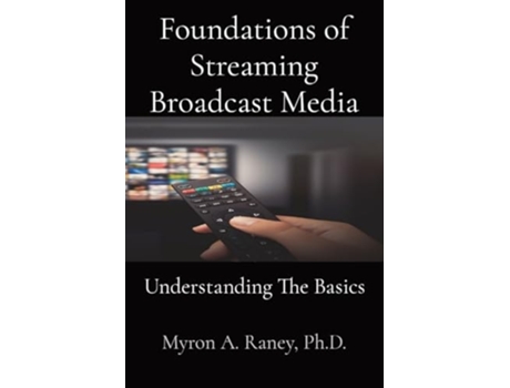 Livro Foundations of Streaming Broadcast Media Understanding The Basics de Myron A Raney (Inglês)
