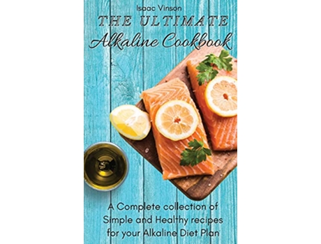 Livro The Ultimate Alkaline Cookbook A Complete collection of Simple and Healthy recipes for your Alkaline Diet Plan de Isaac Vinson (Inglês)