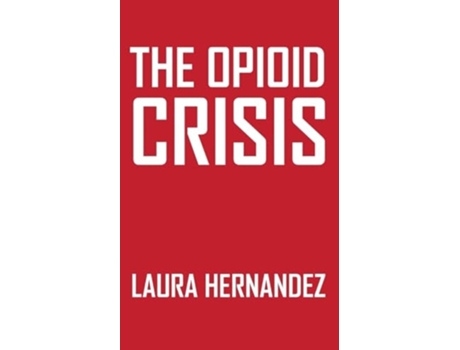 Livro The Opioid Crisis Causes Consequences and Solutions de Laura Hernandez (Inglês)