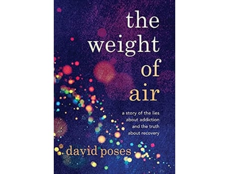 Livro The Weight of Air A Story of the Lies about Addiction and the Truth about Recovery de David Poses (Inglês)