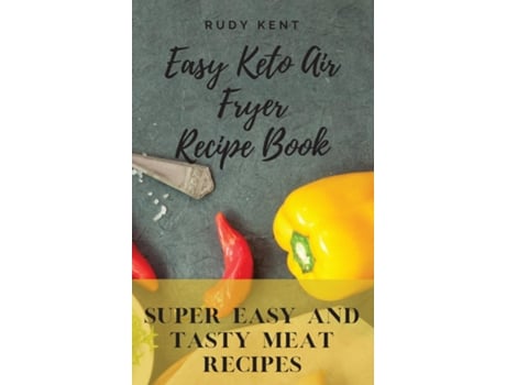 Livro Easy Keto Air Fryer Recipe Book Super Easy And Tasty Meat Recipes De Rudy Kent (inglês)