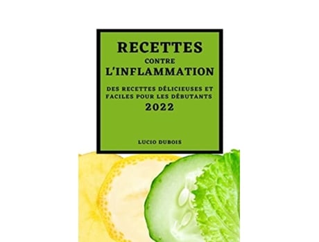 Livro Recettes Contre Linflammation 2022 Des Recettes Délicieuses Et Faciles Pour Les Débutants De Lucio Dubois (francês)