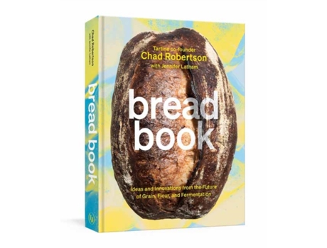 Livro bread book: ideas and explorations from the future of grain, flour, and fermentation [a cookbook] de chad robertson,jennifer latham (inglês)