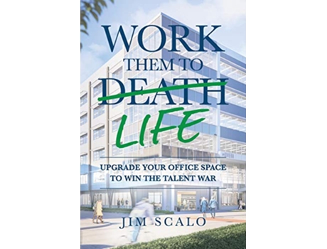 Livro Work Them to Life Upgrade Your Office Space to Win the Talent War de Jim Scalo (Inglês)