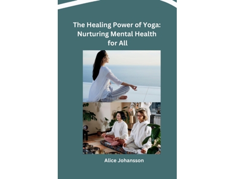 Livro The Healing Power of Yoga Nurturing Mental Health for All de Alice Johansson (Inglês)