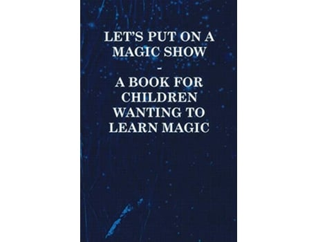 Livro Lets Put on a Magic Show A Book for Children Wanting to Learn Magic de Anon (Inglês)
