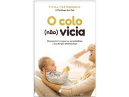 Livro O Colo Vicia - Desconstruir Crenças Na Parentalidade À Luz Do Que Sabemos Hoje de Filipa Castanhinha (Português)